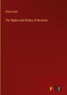 The Rights and Duties of Neutrals di William Hall edito da Outlook Verlag