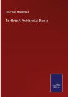 Tan-Go'ru-A: An Historical Drama di Henry Clay Moorehead edito da Salzwasser Verlag