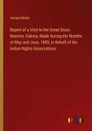 Report of a Visit to the Great Sioux Reserve, Dakota, Made During the Months of May and June, 1883, in Behalf of the Indian Rights Associations di Herbert Welsh edito da Outlook Verlag