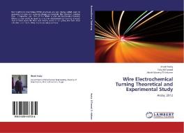 Wire Electrochemical  Turning Theoretical and  Experimental Study di Sherif Araby, Taha El-Taweel, Abdel-Moatey El-Hakeem edito da LAP Lambert Academic Publishing