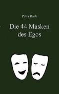 Die 44 Masken Des Egos di Petra Raab edito da Books On Demand