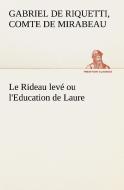 Le Rideau levé ou l'Education de Laure di comte de Honoré-Gabriel de Riquetti Mirabeau edito da TREDITION CLASSICS