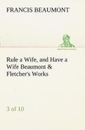 Rule a Wife, and Have a Wife Beaumont & Fletcher's Works (3 of 10) di Francis Beaumont edito da TREDITION CLASSICS