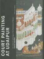 Court Painting at Udaipur: Art Under the Patronage of the Maharanas of Mewar di Andrew Topsfield edito da Paul Holberton Publishing