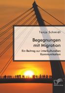 Begegnungen mit Migration. Ein Beitrag zur interkulturellen Kommunikation di Tanja Schmidt edito da Bedey Media GmbH