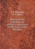 Report Of The Engineer And Artillery Operations Of The Army Of The Potomac di J G Barnard, W F Barry edito da Book On Demand Ltd.