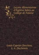 Lecons Elementaires D'hygiene Faites Au College De Falaise di Louis Cyprien Descieux edito da Book On Demand Ltd.