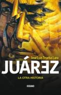 Juárez. La Otra Historia di José Luis Trueba Lara edito da OCEANO