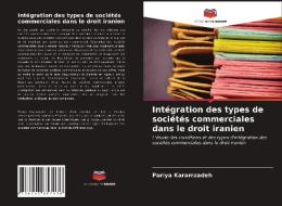 Integration Des Types De Societes Commerciales Dans Le Droit Iranien di Karamzadeh Pariya Karamzadeh edito da KS OmniScriptum Publishing