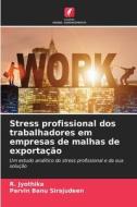 Stress profissional dos trabalhadores em empresas de malhas de exportação di R. Jyothika, Parvin Banu Sirajudeen edito da Edições Nosso Conhecimento