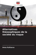 Alternatives théosophiques de la société du risque di Anna Kaltseva edito da Editions Notre Savoir