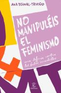 No manipuléis el feminismo : una defensa contra los bulos machistas di Ana Isabel Bernal Triviño edito da Espasa