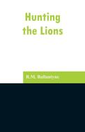 Hunting the Lions di R. M. Ballantyne edito da Alpha Editions