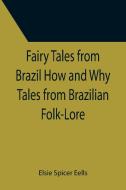 Fairy Tales from Brazil How and Why Tales from Brazilian Folk-Lore di Elsie Spicer Eells edito da Alpha Editions