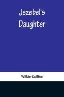 Jezebel's Daughter di Wilkie Collins edito da Alpha Editions
