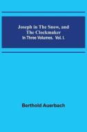 Joseph in the Snow, and The Clockmaker. In Three Volumes. Vol. I. di Berthold Auerbach edito da Alpha Editions