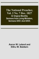 The National Preacher, Vol. 2 No. 7 Dec. 1827 ; Or Original Monthly Sermons from Living Ministers, Sermons XXVI. And XXVII. di Aaron W. Leland, Elihu W. Baldwin edito da Alpha Editions