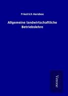 Allgemeine landwirtschaftliche Betriebslehre di Friedrich Aereboe edito da TP Verone Publishing