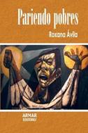 Pariendo Pobres: Las Causas de La Pobreza En Paises Subdesarrollados di Sra Roxana Avila, Roxana Aavila edito da Pariendo Pobres