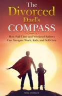 The Divorced Dad's Compass: How Full-Time and Weekend Fathers Can Navigate Work, Kids, and Self-Care di Will Dudley edito da LIGHTNING SOURCE INC