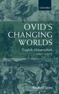 Ovid's Changing Worlds: English Metamorphoses 1567-1632 di Raphael Lyne edito da OXFORD UNIV PR