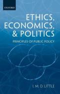 Ethics, Economics, and Politics: Some Principles of Public Policy di Ian Malcolm David Little, I. M. D. Little edito da OXFORD UNIV PR