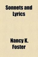 Sonnets And Lyrics di Nancy K. Foster edito da General Books Llc