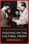 Fighting On The Cultural Front - U.S.-China Relations In The Cold War di Hongshan Li edito da Columbia University Press