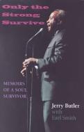 Only the Strong Survive: Memoirs of a Soul Survivor di Jerry Butler, Earl Smith edito da INDIANA UNIV PR
