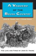 A Vaquero of the Brush Country di John D. Young, J. Frank Dobie edito da University of Texas Press