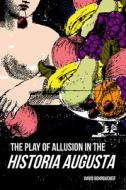 The Play of Allusion in the Historia Augusta di David Rohrbacher edito da UNIV OF WISCONSIN PR