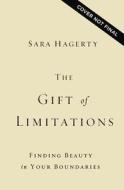 The Gift of Limitations: Finding Beauty in Your Boundaries di Sara Hagerty edito da ZONDERVAN
