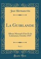 La Guirlande, Vol. 1: Album Mensuel D'Art Et de Litterature; Octobre 1919 (Classic Reprint) di Jean Hermanovitz edito da Forgotten Books
