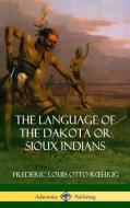 The Language of the Dakota or Sioux Indians (Hardcover) di Frederic Louis Otto Roehrig edito da LULU PR