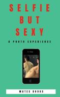 Selfie But Sexy di Mates Books edito da BLURB INC