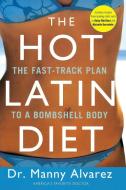 The Hot Latin Diet: The Fast-Track to a Bombshell Body di Manny Alvarez edito da NEW AMER LIB