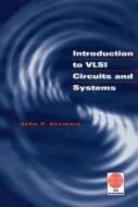 Introduction To Vlsi Circuits And Systems di John P. Uyemura edito da John Wiley And Sons Ltd