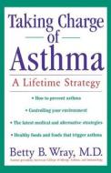 Taking Charge of Asthma: A Lifetime Strategy di Betty B. Wray edito da John Wiley & Sons