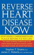 Reverse Heart Disease Now: Stop Deadly Cardiovascular Plaque Before It's Too Late di Stephen T. Sinatra, James C. Roberts edito da WILEY
