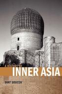 A History of Inner Asia di Svatopluk Soucek, Svat Soucek, Soucek Svat edito da Cambridge University Press