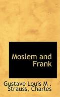 Moslem And Frank di Charles Gustave Louis M Strauss edito da Bibliolife