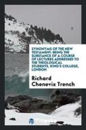 Synonyms of the New Testament: Being the Substance of a Course of Lectures Addressed to the Theological Students, King's di Richard Chenevix Trench edito da LIGHTNING SOURCE INC