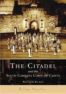The Citadel and the South Carolina Corps of Cadets di William H. Buckley edito da ARCADIA PUB (SC)