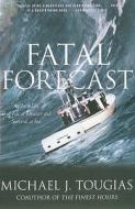 Fatal Forecast: An Incredible True Tale of Disaster and Survival at Sea di Michael J. Tougias edito da SCRIBNER BOOKS CO