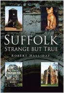 Suffolk Strange But True di Robert Halliday edito da The History Press