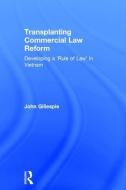 Transplanting Commercial Law Reform: Developing a 'rule of Law' in Vietnam di John Gillespie edito da ROUTLEDGE