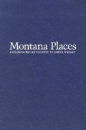 Montana Places di Jack Wright edito da University of Minnesota Press