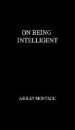On Being Intelligent di Ashley Montagu, Unknown edito da Greenwood Press