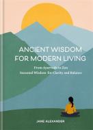 Ancient Wisdom for Modern Living di Jane Alexander edito da Octopus Publishing Group