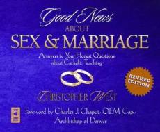 Good News about Sex and Marriage: Answers to Your Honest Questions about Catholic Teaching di Christopher West edito da Servant Books